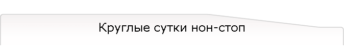 Круглые сутки нон-стоп