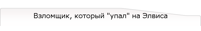 Взломщик, который "упал" на Элвиса